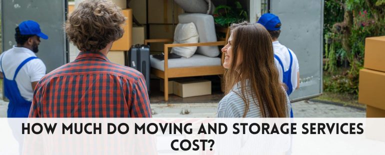 How much do moving and storage services cost​?