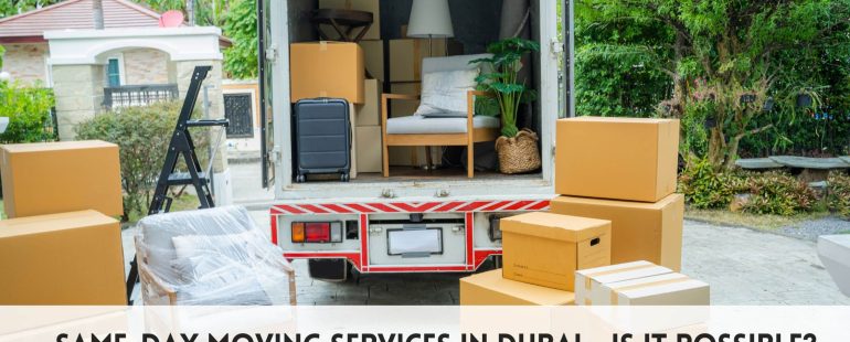 Same-Day Moving Services in Dubai – Is It Possible?