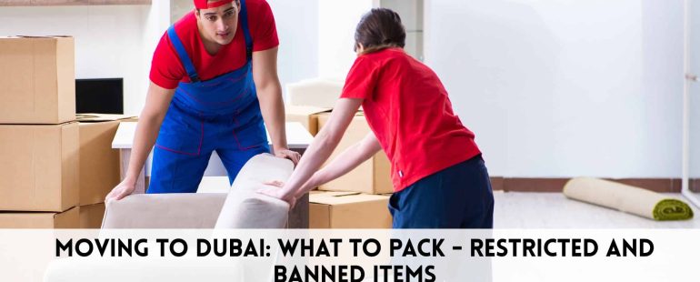 Moving to Dubai: What to Pack – Restricted and Banned Items